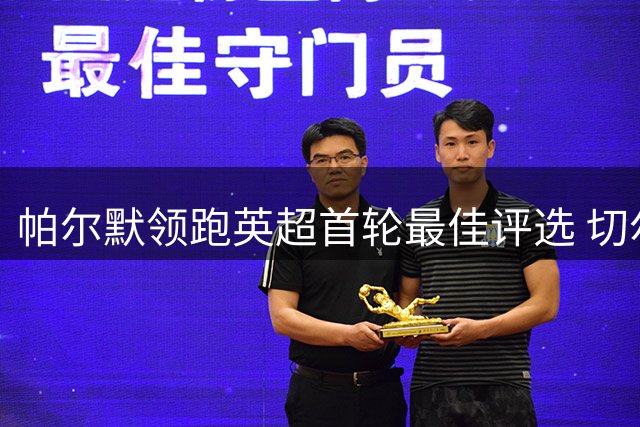 帕尔默领跑英超首轮最佳评选 切尔西核心一传一射立头功