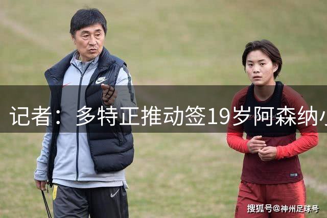 记者：多特正推动签19岁阿森纳小将恩瓦内里，交易尚未达成